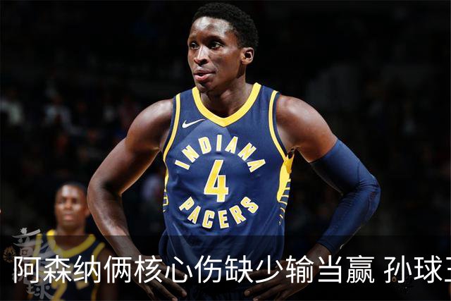 阿森纳俩核心伤缺少输当赢 孙球王亮剑出鞘？